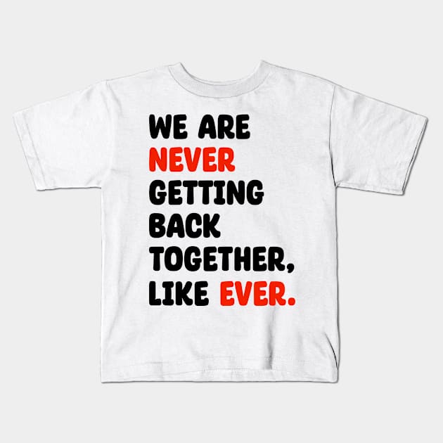 We Are Never Getting Back Together, Like Ever Kids T-Shirt by urlowfur